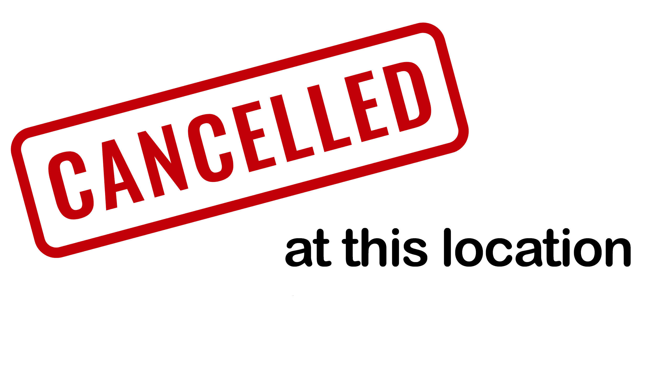 cancelled at this location text