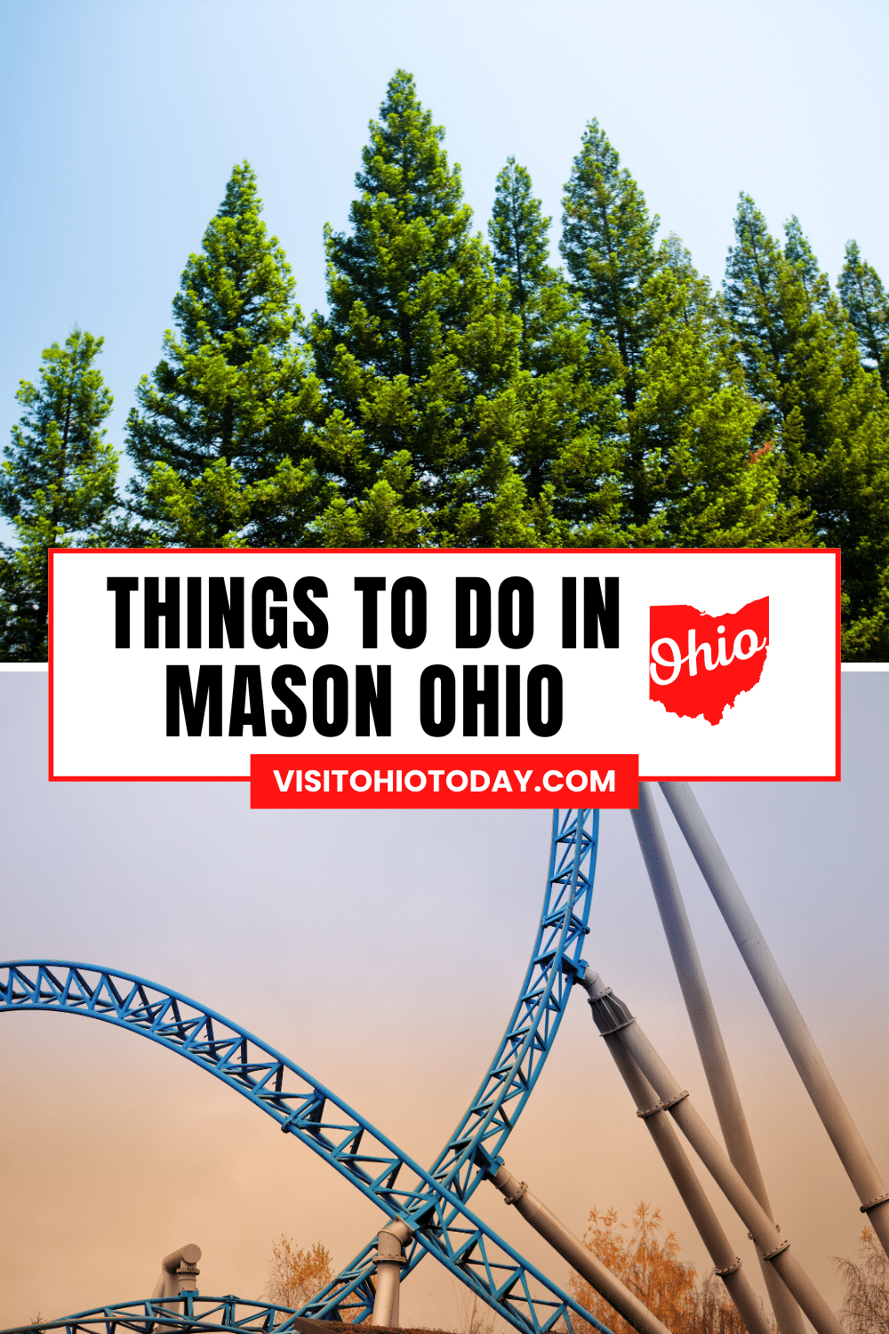 vertical image with a photo of the tops of pines trees against a blue sky at the top and a photo of a section of roller coaster at the bottom. A white area in the center has the text Things to Do in Mason Ohio