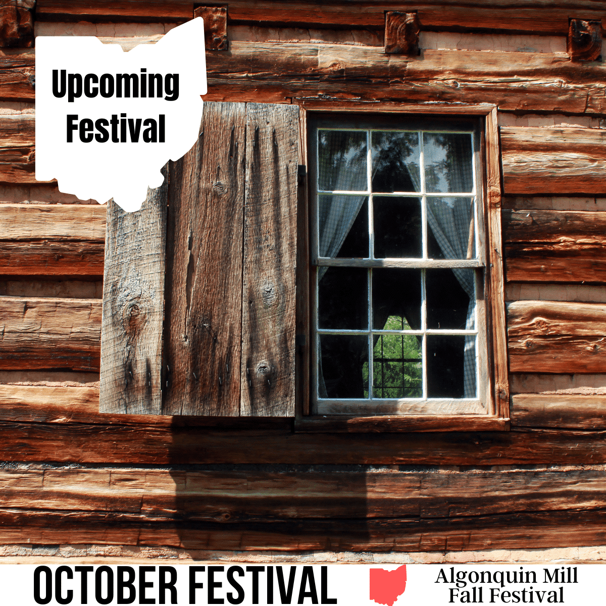 square image with a photo of the window of a log cabin with net curtains, a shutter, and a plant. A white strip at the bottom has the text October Festival, Algonquin Mill Fall Festival. Image via Canva pro license