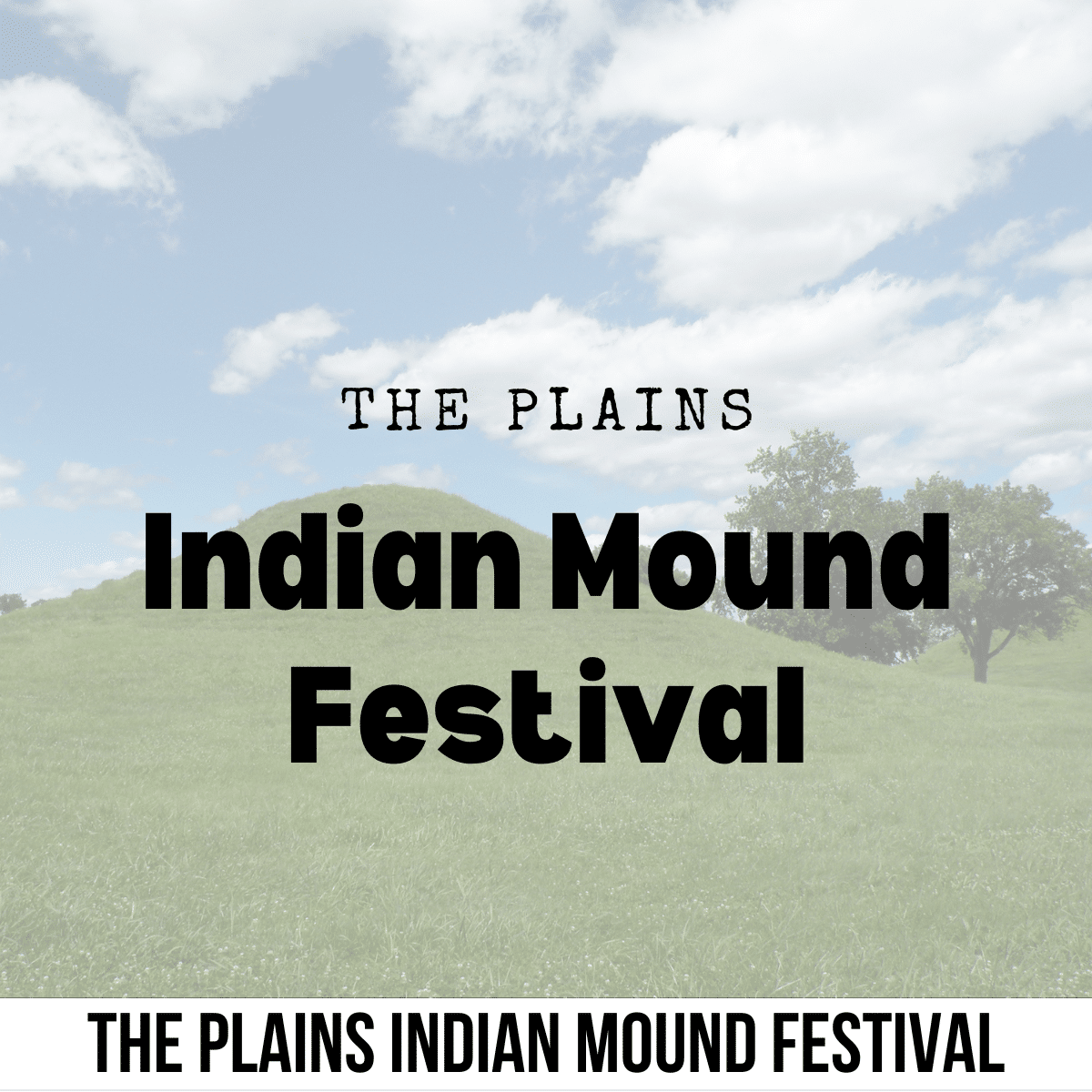 square image with a photo of an Indian Mound. There is a white strip across the bottom that has the text The Plains Indian Mound festival. The same text is across the center of the image. Photo via Canva pro license