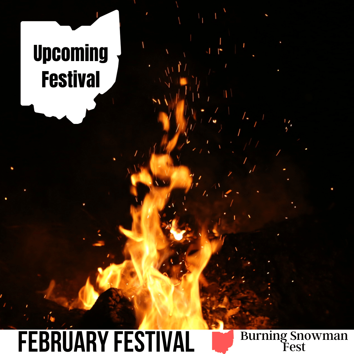 A square image with a photo of fire on a black background. White Ohio image with text Upcoming Festival in top left corner. A white strip across the bottom has text February Festival Burning Snowman Fest.