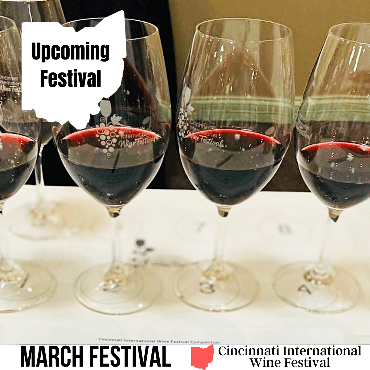 Square image with a photo of four wine glass partially filled with red wine, sitting on a table. A white strip across the bottom has text that says March Festival Cincinnati International Wine Festival . A white shape of Ohio in the upper left corner has text that says upcoming festival