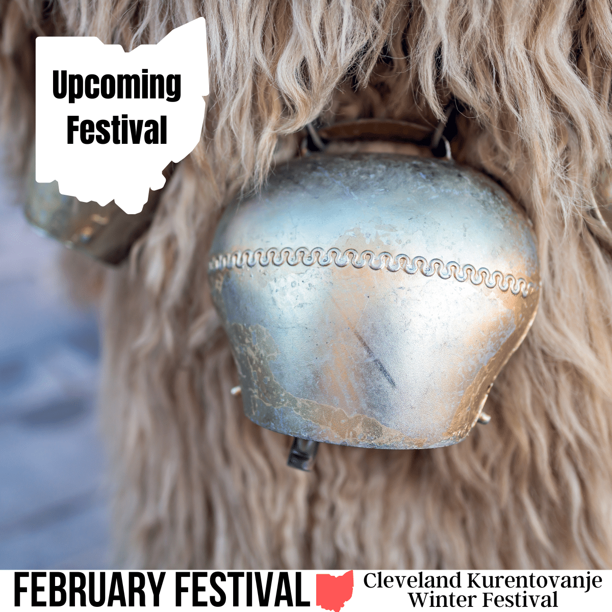 Square image with a photo of a large silver bell around the waist of a costumed person. Costume is covered in thick, long, brown fur. A white strip across the bottom says February festival Cleveland Kurentovanje Winter Festival. A white image of Ohio is in the top left corner with text Upcoming Festival