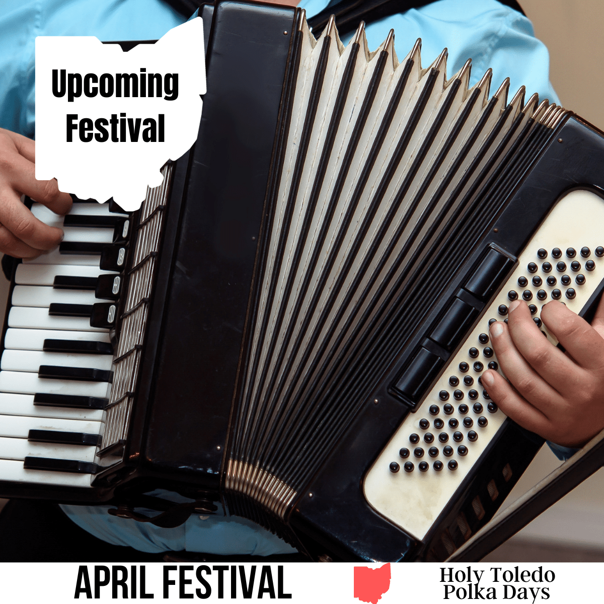 A square image of a photo of a person playing the accordion, an up-close shot of the instrument. An image of Ohio in white has text Upcoming Festival. A white strip across the bottom has text April Festival Holy Toledo Polka Days.