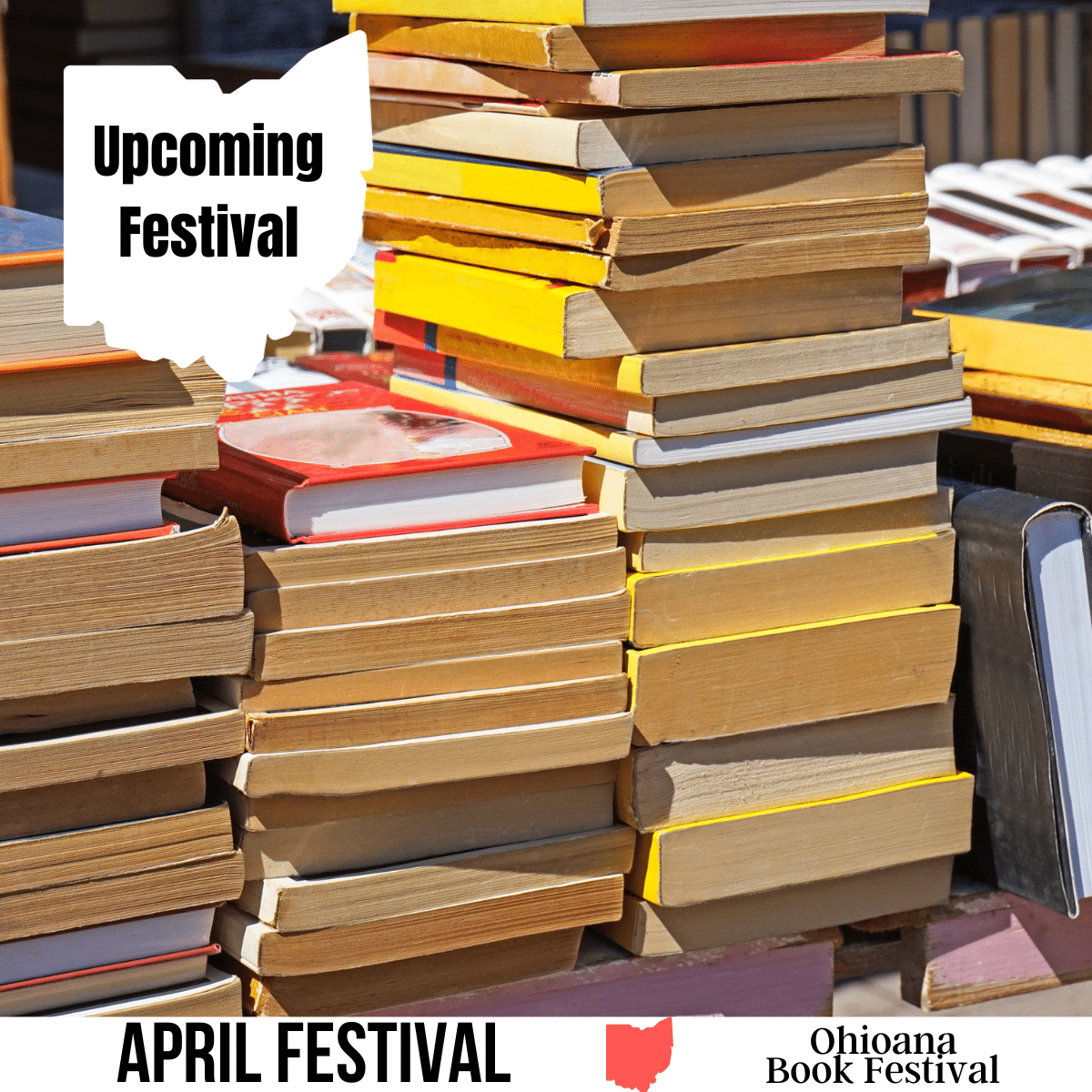 A square image of a photo of several stacks of books. A white image of Ohio has text Upcoming Festival. A white strip across the bottom has text April Festival Ohioana Book Festival