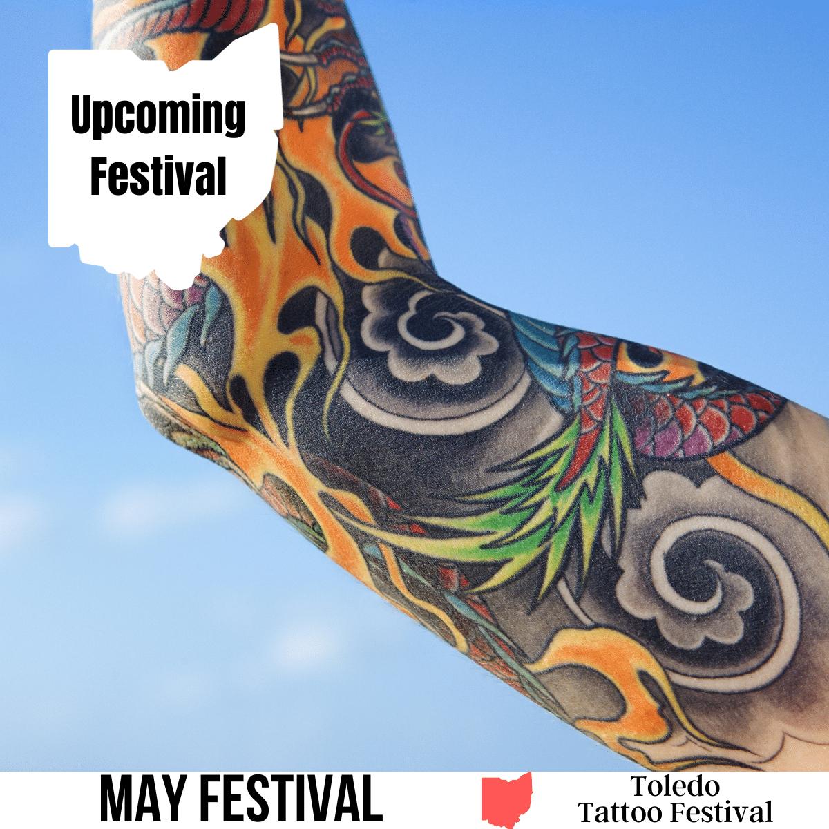 A square image of a photo of a colored arm sleeve tattoo against a blue sky background. A white strip across the bottom has text May Festival Toledo Tattoo Festival. A white image of Ohio in the upper left corner has text Upcoming Festival.