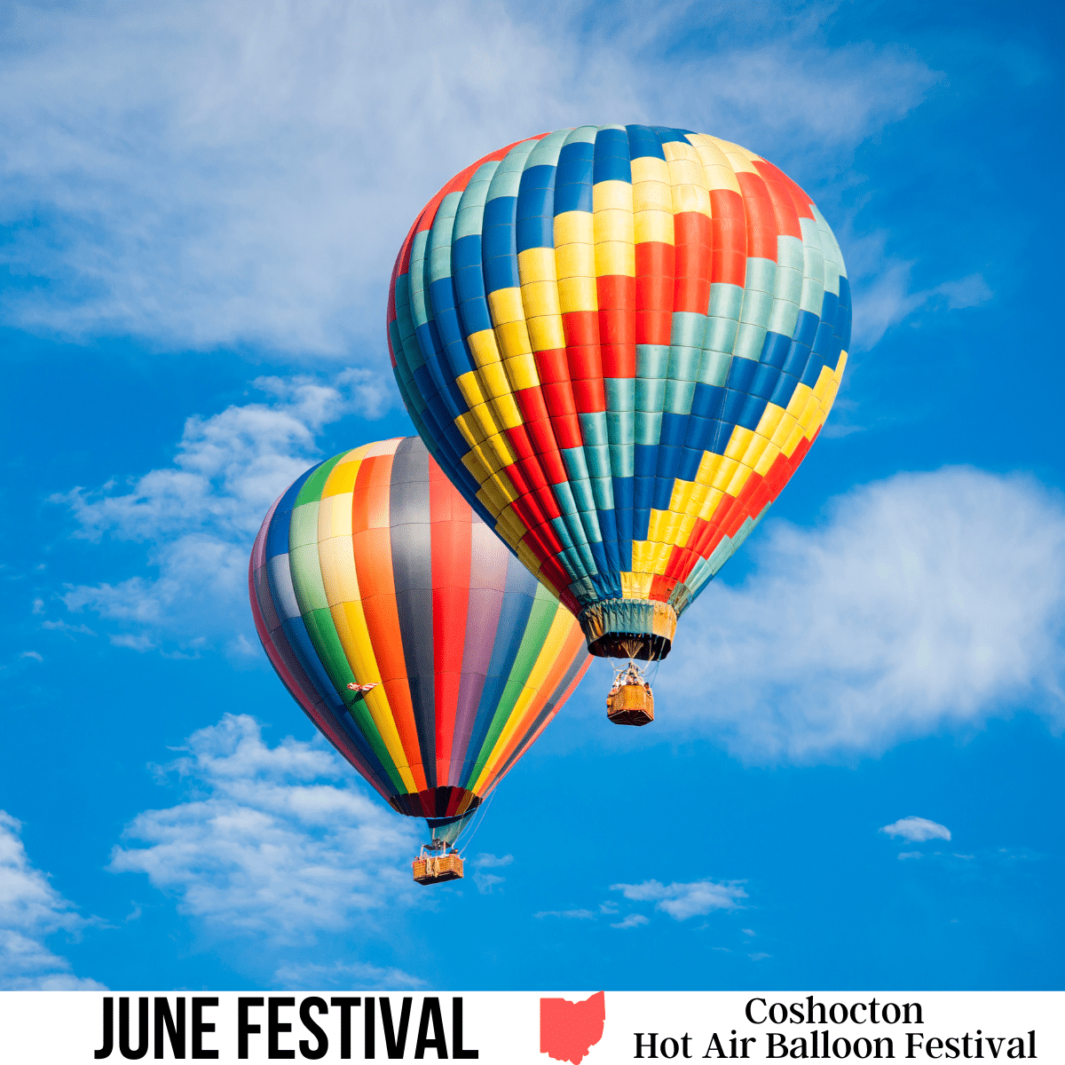 A square image of a photo of two multi-colored hot air balloons against a blue sky background with white clouds. A white strip across the bottom has text June Festival Coshocton Hot Air Balloon Festival.