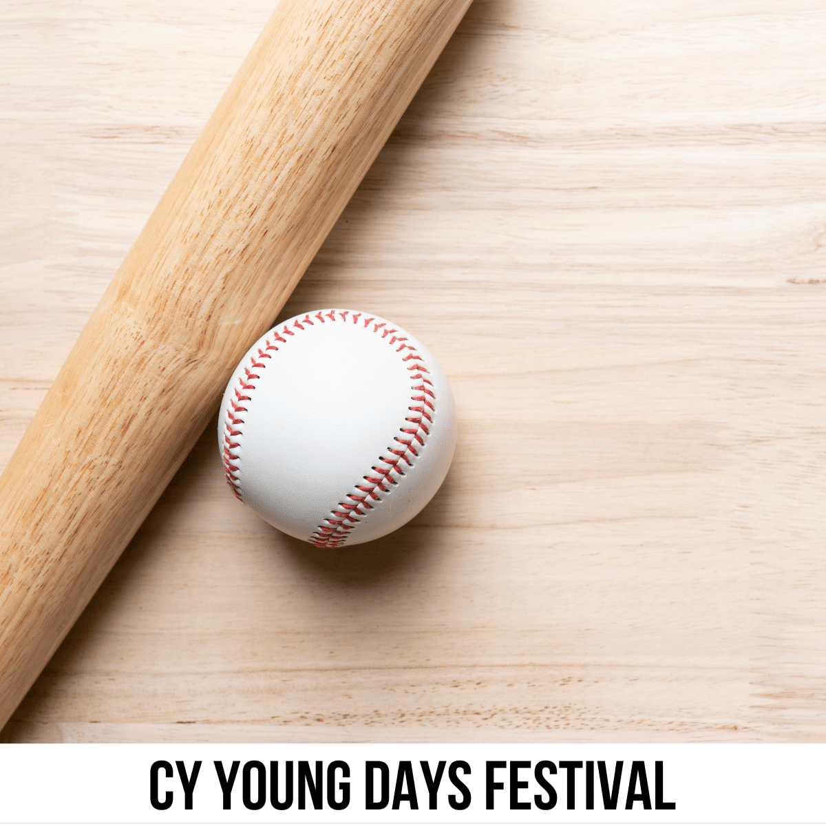 A square image of a closeup photo of a baseball bat and a baseball. A white strip across the bottom has text Cy Young Days Festival.