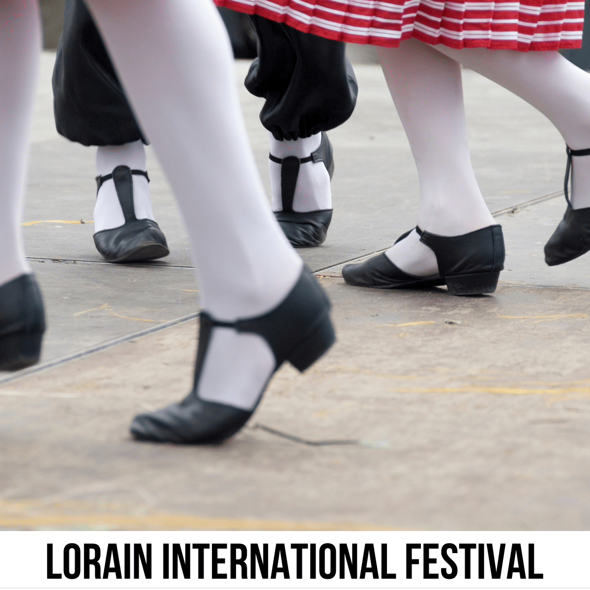A square image of a close-up photo of three people's feet and legs, as they are dancing. They are all wearing black shoes and white legging. A white strip across the bottom has text Lorain International Festival.
