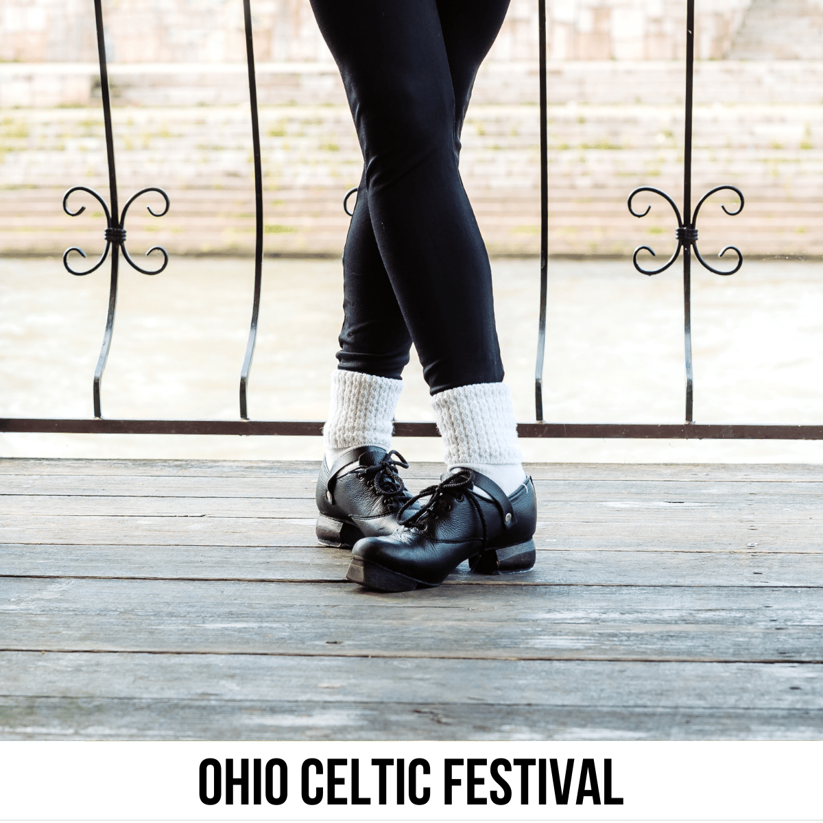 A square image of a close-up photo of legs, dancing. The person is wearing black leggings, white socks, and black dancing shoes. There is a wrought iron fence in the background. A white strip across the bottom has text Ohio Celtic Festival.