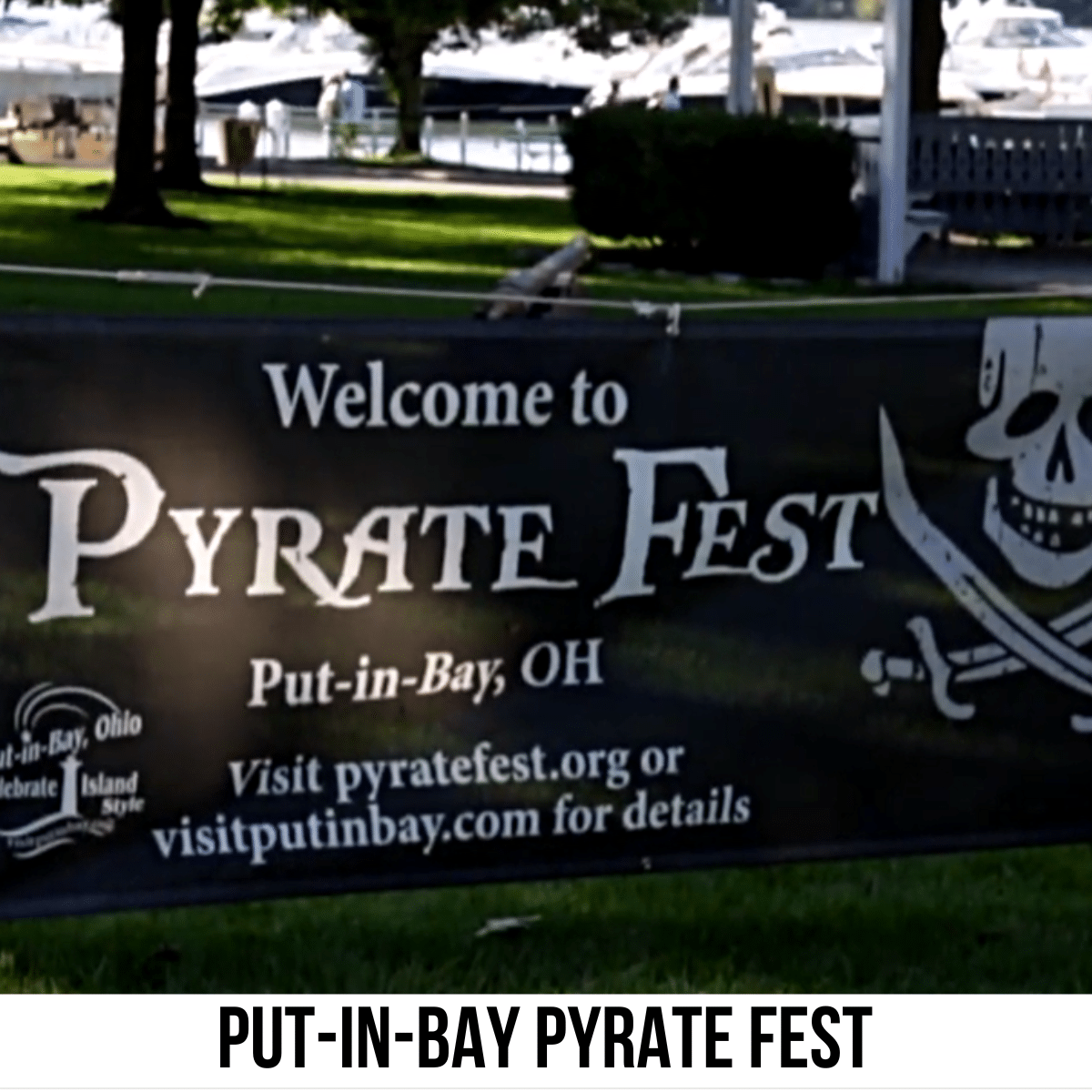 A square image of a photo of a black banner sign with white lettering that says Welcome to Pyrate Fest Put-in-Bay, OH Visit pyratefest.org or visitputinbay.com for details. A white strip across the bottom has text Put-In-Bay Pyrate Fest..