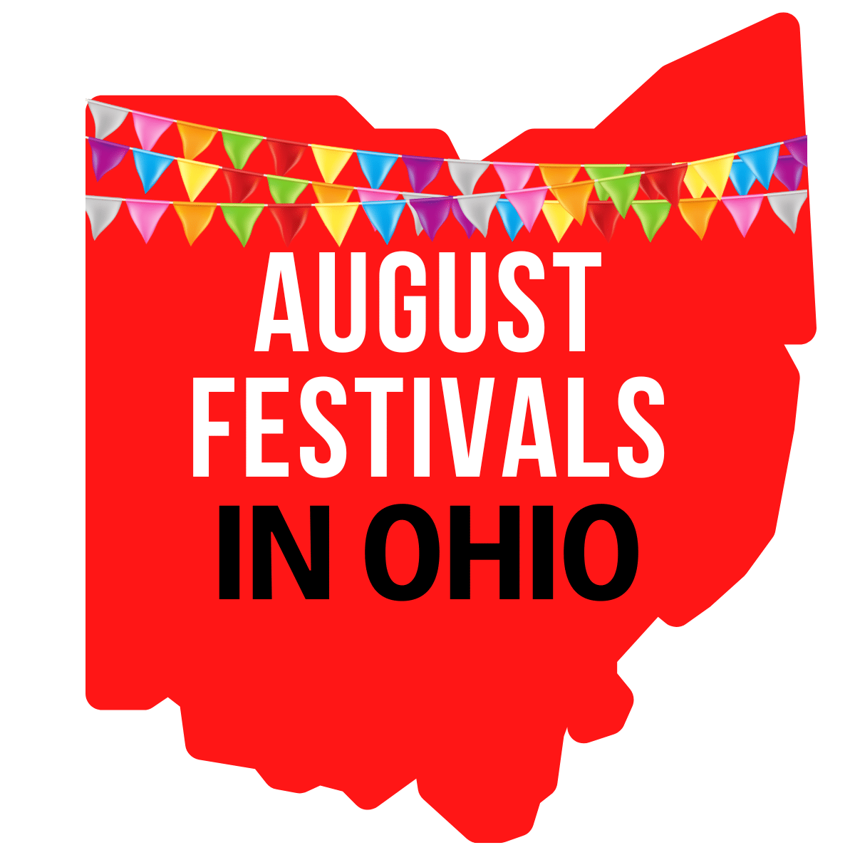 A square image of a red print of Ohio with colorful flags strung across it. It has text August Festivals in Ohio in white and black letters.