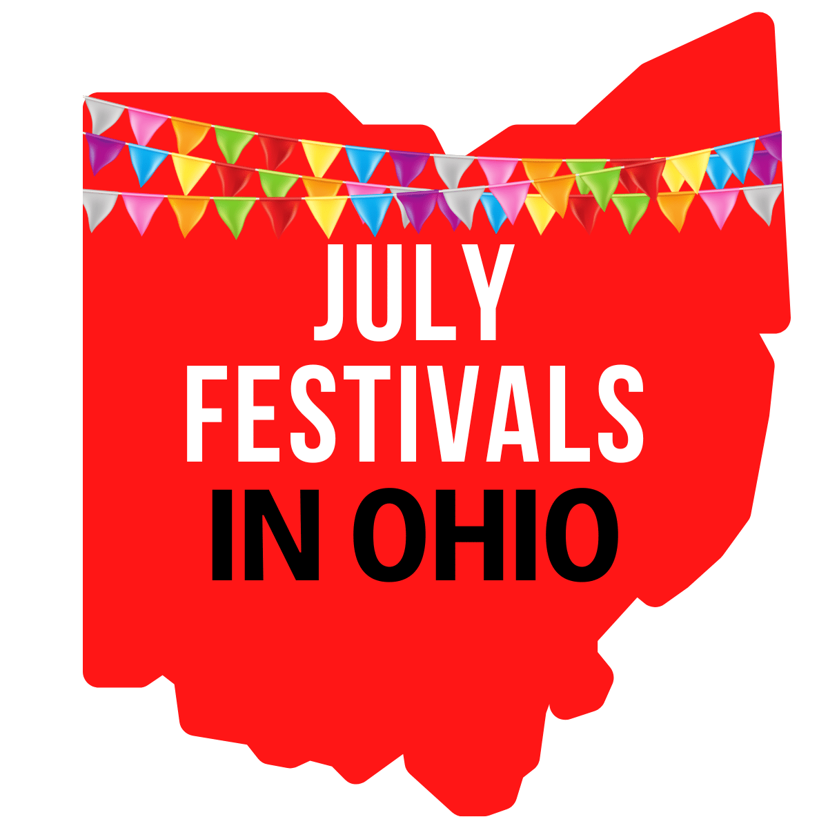 A square image of a red print of Ohio with colorful flags strung across it. It has text July Festivals in Ohio in white and black letters.